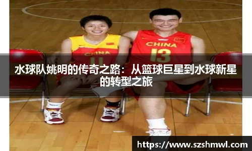 水球队姚明的传奇之路：从篮球巨星到水球新星的转型之旅