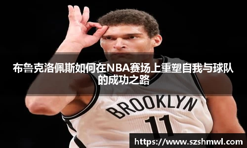 布鲁克洛佩斯如何在NBA赛场上重塑自我与球队的成功之路